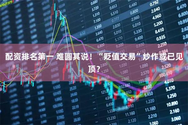 配资排名第一 难圆其说！“贬值交易”炒作或已见顶？